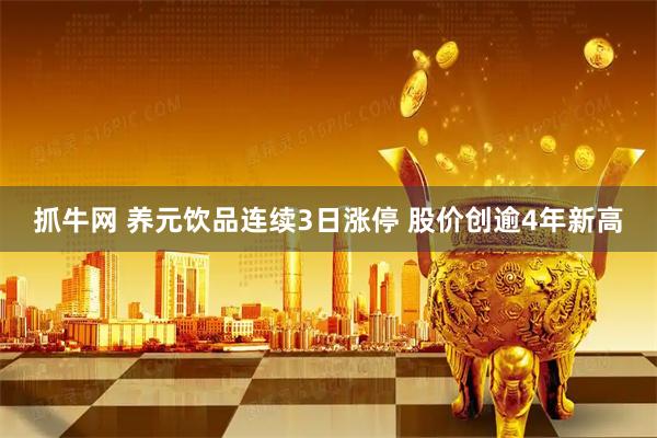 抓牛网 养元饮品连续3日涨停 股价创逾4年新高