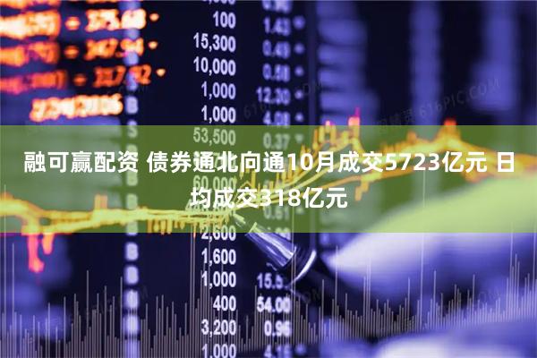 融可赢配资 债券通北向通10月成交5723亿元 日均成交318亿元